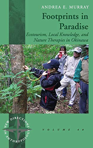 Footprints in Paradise: Ecotourism, Local Knowledge, and Nature Therapies in Okinawa (New Directions in Anthropology, Band 40)