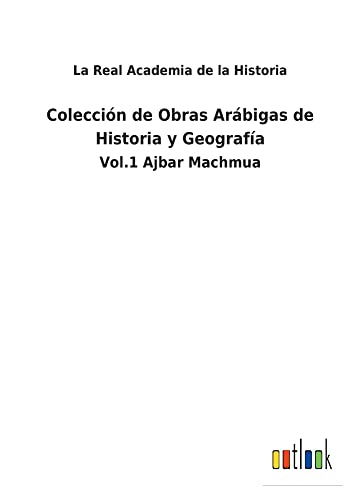 Colección de Obras Arábigas de Historia y Geografía: Vol.1 Ajbar Machmua