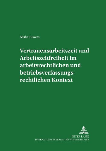 Vertrauensarbeitszeit und Arbeitszeitfreiheit im arbeitszeitrechtlichen und betriebsverfassungsrechtlichen Kontext (Studien Zum Arbeitsrecht Und Zur Arbeitsrechtsvergleichung)