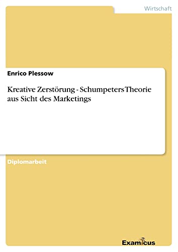 Kreative Zerstörung- Schumpeters Theorie aus Sicht des Marketings: Diplomarbeit