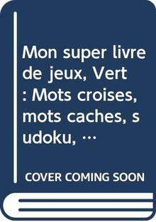 Mon super-livre de jeux : mots croisés, mots cachés, sudoku, kakuro... : vert