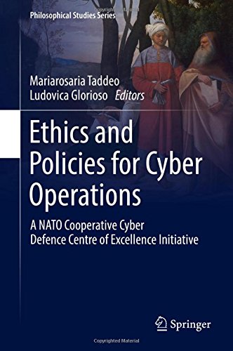 Ethics and Policies for Cyber Operations: A NATO Cooperative Cyber Defence Centre of Excellence Initiative (Philosophical Studies Series)