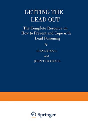Getting the Lead Out: The Complete Resource On How To Prevent And Cope With Lead Poisoning