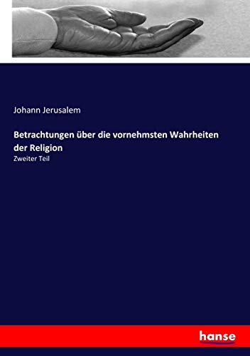 Betrachtungen über die vornehmsten Wahrheiten der Religion: Zweiter Teil