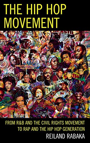 The Hip Hop Movement: From R&B and the Civil Rights Movement to Rap and the Hip Hop Generation