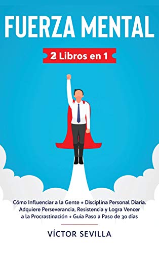 Fuerza mental 2 libros en 1: Cómo influenciar a la gente + disciplina personal diaria. Adquiere perseverancia, resistencia y logra vencer a la procrastinación + guía paso a paso de 30 días