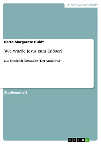 Wie wurde Jesus zum Erlöser?: aus Friedrich Nietzsche Der Antichrist