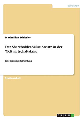 Der Shareholder-Value-Ansatz in der Weltwirtschaftskrise: Eine kritische Betrachtung