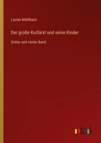 Der große Kurfürst und seine Kinder: Dritter und vierter Band