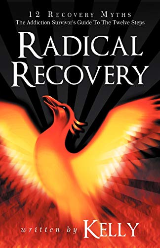 Radical Recovery: 12 Recovery Myths: The Addiction Survivor's Guide To The Twelve Steps