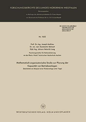 Mathematisch-organisatorische Studie zur Planung der Kapazität von Betriebsanlagen (bearbeitet am Beispiel einer Förderanlage unter Tage) . . . Landes ... Landes Nordrhein-Westfalen, 1052, Band 1052)