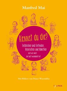 Kennst du die?: Entdecker und Erfinder, Herrscher und Künstler und wer noch die Welt verändert hat