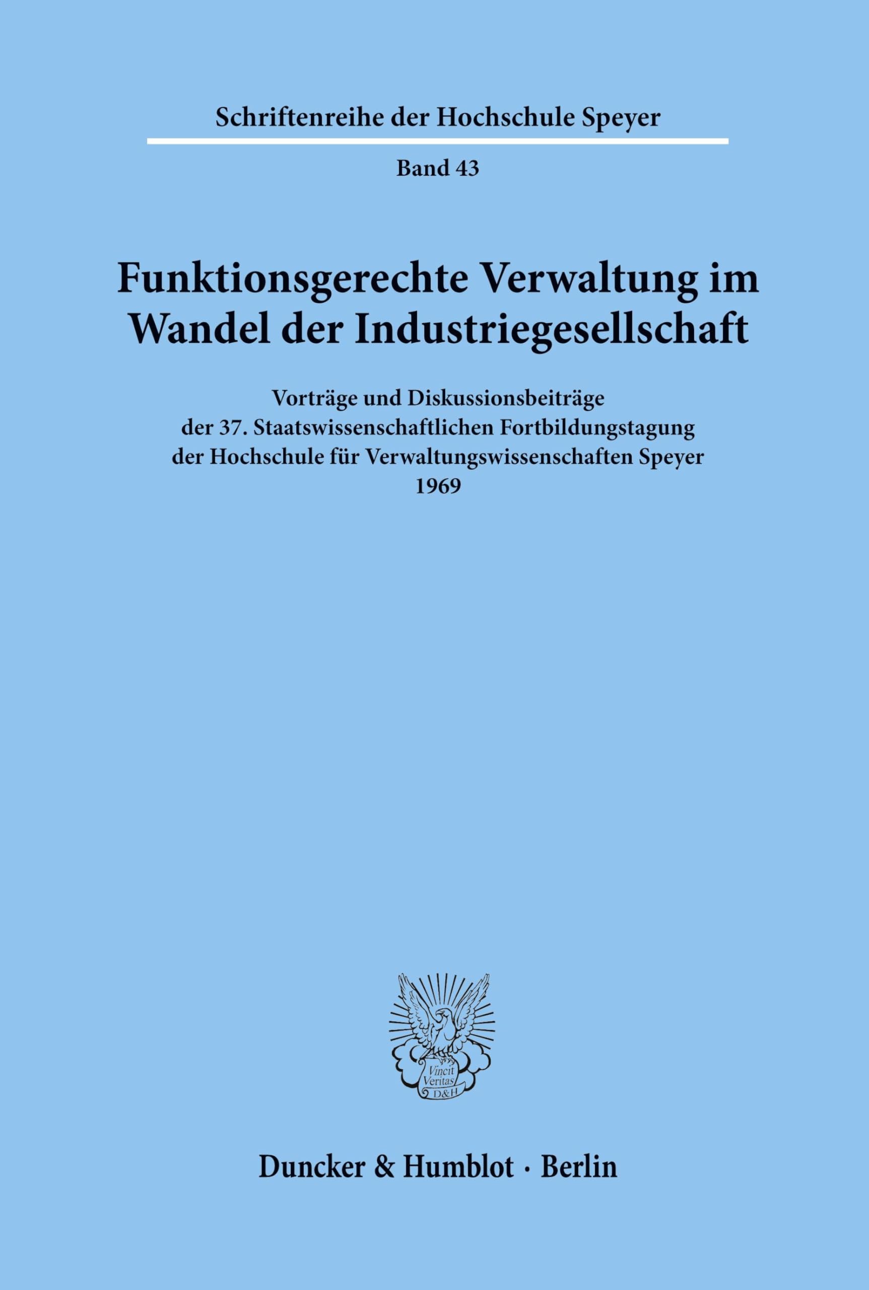 Funktionsgerechte Verwaltung im Wandel der Industriegesellschaft.: Vorträge und Diskussionsbeiträge der 37. Staatswissenschaftlichen ... der Hochschule Speyer, Band 43)