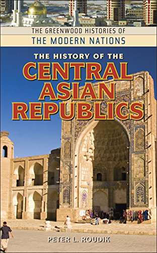 The History of the Central Asian Republics (The Greenwood Histories of the Modern Nations)