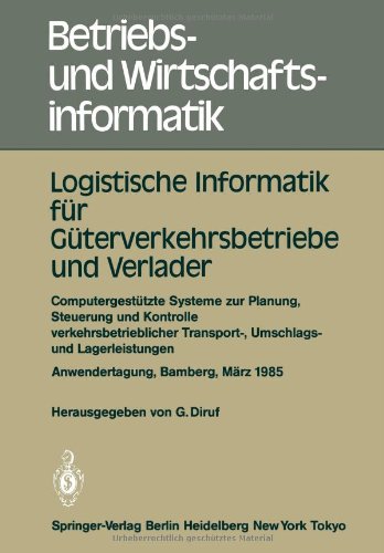 Logistische Informatik für Güterverkehrsbetriebe und Verlader: Computergestützte Systeme zur Planung, Steuerung und Kontrolle Verkehrsbetrieblicher ... 1985 (Betriebs- und Wirtschaftsinformatik)