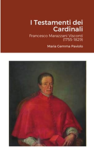 I Testamenti dei Cardinali: Francesco Marazzani Visconti (1755-1829)