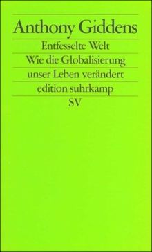 Die entfesselte Welt: Wie Globalisierung unser Leben verändert