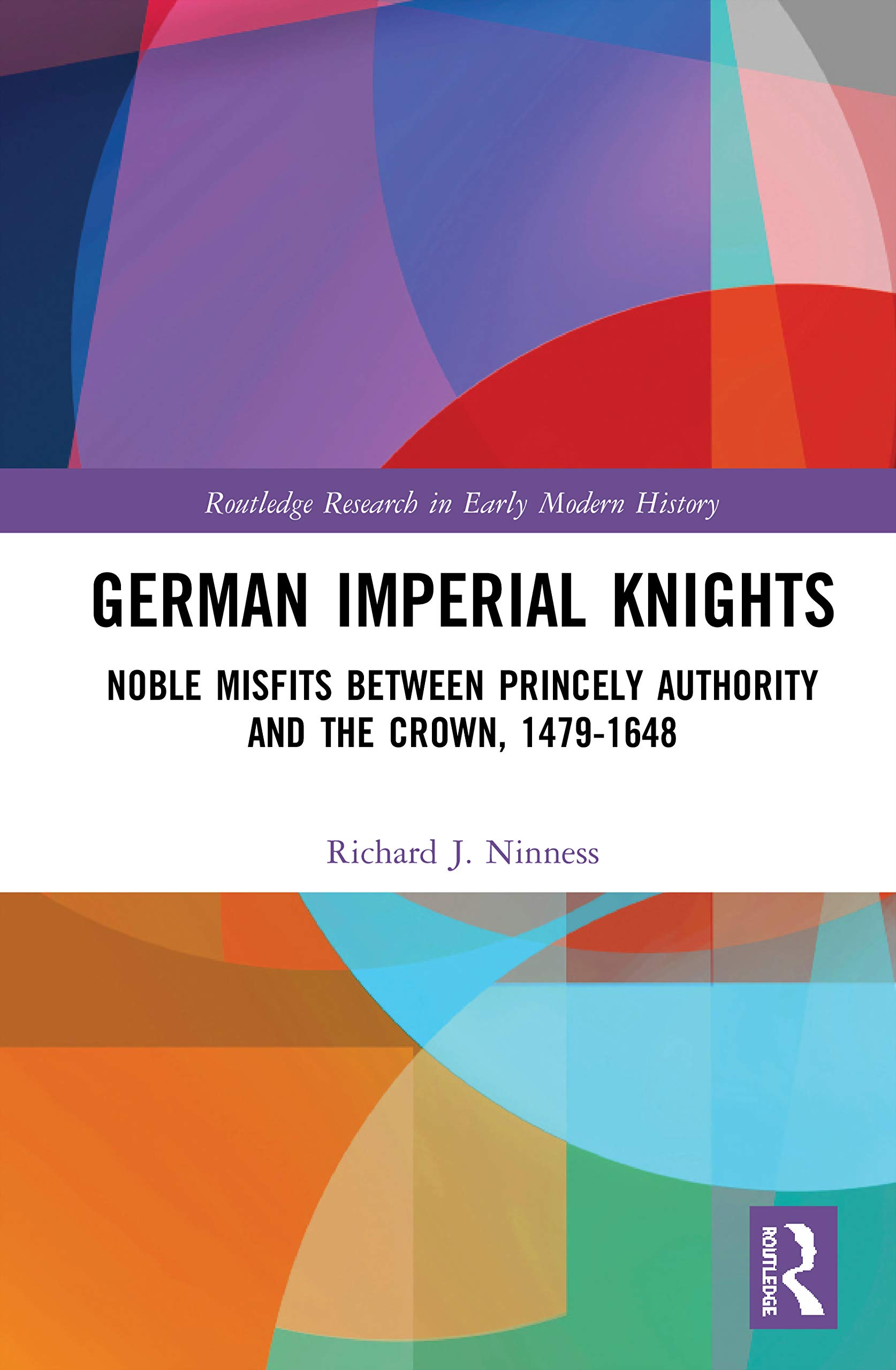 German Imperial Knights: Noble Misfits between Princely Authority and the Crown, 1479-1648 (Routledge Research in Early Modern History)