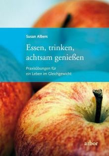 Essen, trinken, achtsam genießen: Praxisübungen für ein Leben im Gleichgewicht