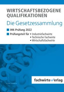 Wirtschaftsbezogene Qualifikationen - Die Gesetzessammlung: Unkommentierte Gesetzestexte für die IHK-Klausuren 2022