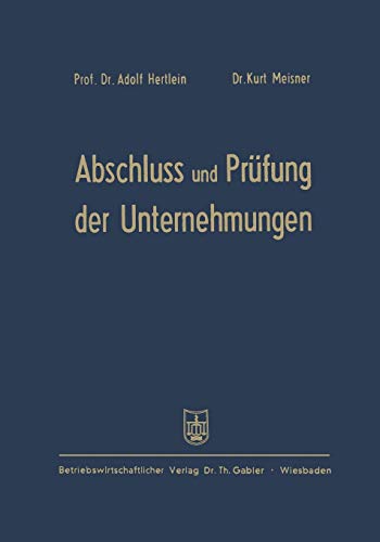 Abschluss Und Prufung Der Unternehmungen (German Edition): einschließlich Steuerprüfung Formblätter mit Erläuterungen für die Aufstellung, Prüfung und Auswertung der Bilanzen