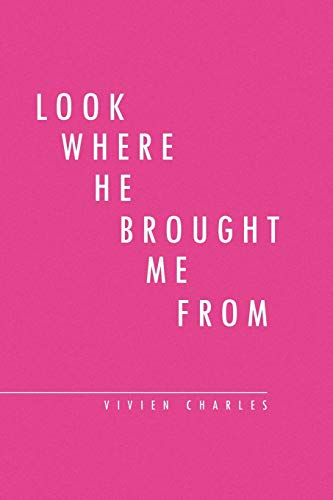 Look Where He Brought Me From: The True Life Story of a Throw-away child