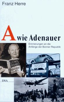 A wie Adenauer. Erinnerungen an die Anfänge der Bonner Republik