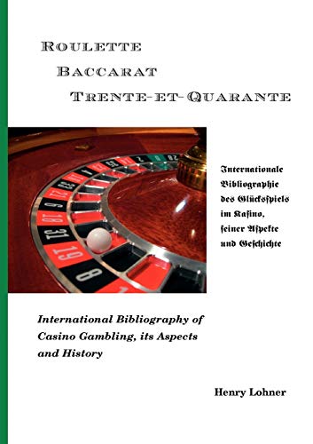Roulette - Baccarat -Trente-et-Quarante: Internationale Bibliographie des Glücksspiels im Kasino, seiner Aspekte und Geschichte