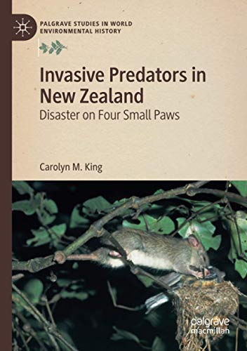 Invasive Predators in New Zealand: Disaster on Four Small Paws (Palgrave Studies in World Environmental History)