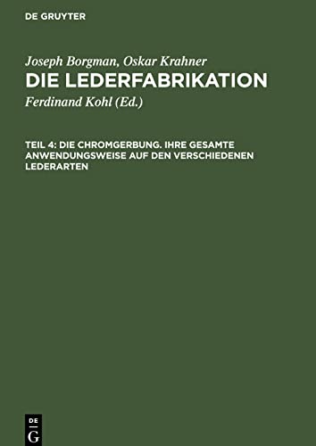 Die Chromgerbung. Ihre gesamte Anwendungsweise auf den verschiedenen Lederarten: Praktisches Handbuch für die gesamte Lederindustrie (Joseph Borgman; Oskar Krahner: Die Lederfabrikation)