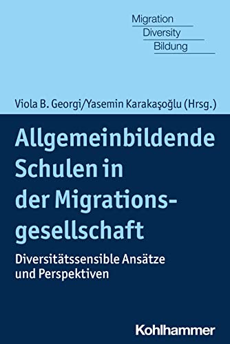 Allgemeinbildende Schulen in der Migrationsgesellschaft: Diversitätssensible Ansätze und Perspektiven (Migration, Diversity und Bildung)