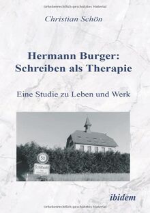 Hermann Burger: Schreiben als Therapie. Eine Studie zu Leben und Werk