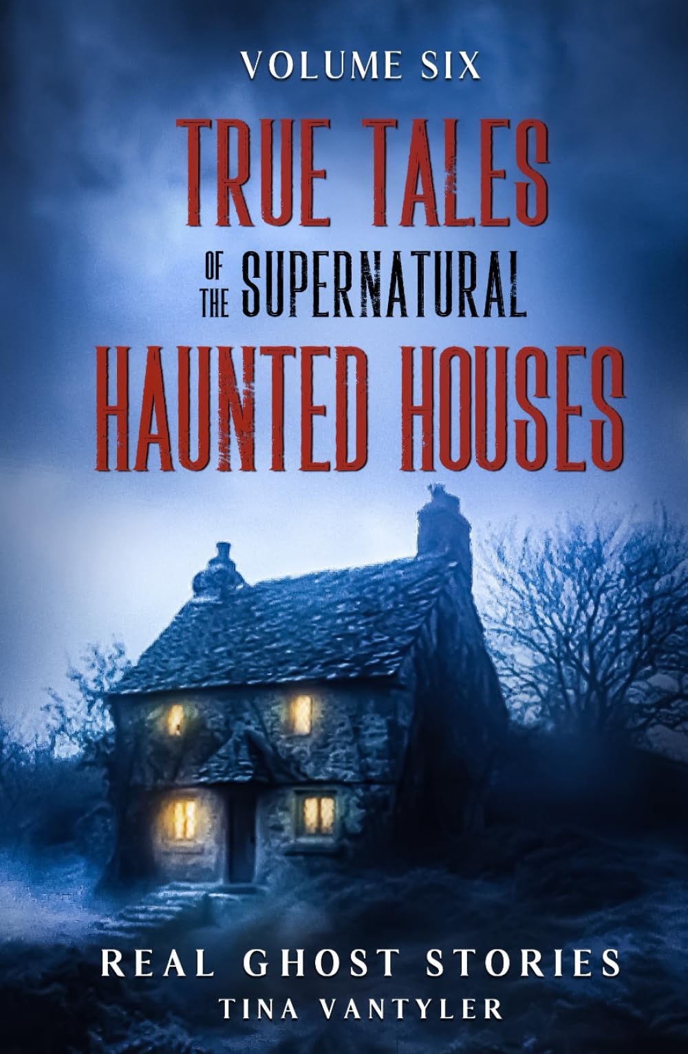 True Tales Of The Supernatural: Haunted Houses: Real Ghost Stories: Volume Six (Real Ghost Stories: True Supernatural Tales)