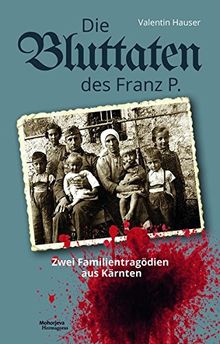 Die Bluttaten des Franz P.: Zwei Familientragödien aus Kärnten