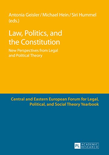 Law, Politics, and the Constitution: New Perspectives from Legal and Political Theory (Central and Eastern European Forum for Legal, Political, and Social Theory Yearbook)