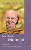 Nur dieser Moment: Anleitungen für die buddhistische Praxis