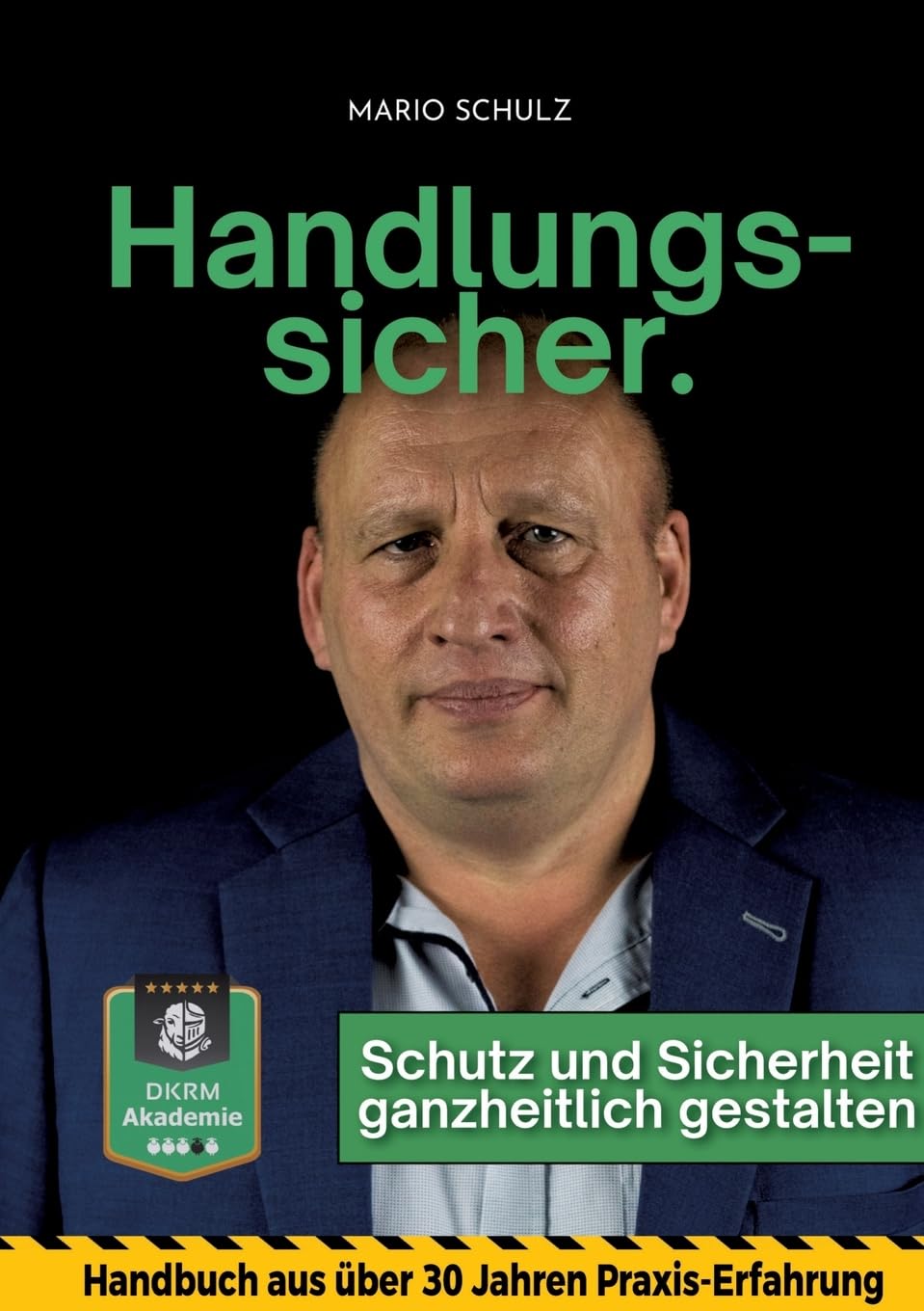 Handlungssicher.: Schutz und Sicherheit ganzheitlich gestalten · Handbuch aus 30+ Jahren Erfahrung · Fachkraft für Schutz und Sicherheit · Personenschutz · Gebäudeschutz · Arbeitsschutz