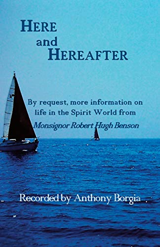 Anthony Borgia Here And Hereafter, By Request, More Information On Life In The Spirit World From Monsignor Robert Hugh Benson