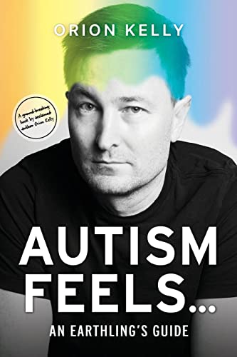 Orion Kelly Autism Feels ..., An Earthling's Guide