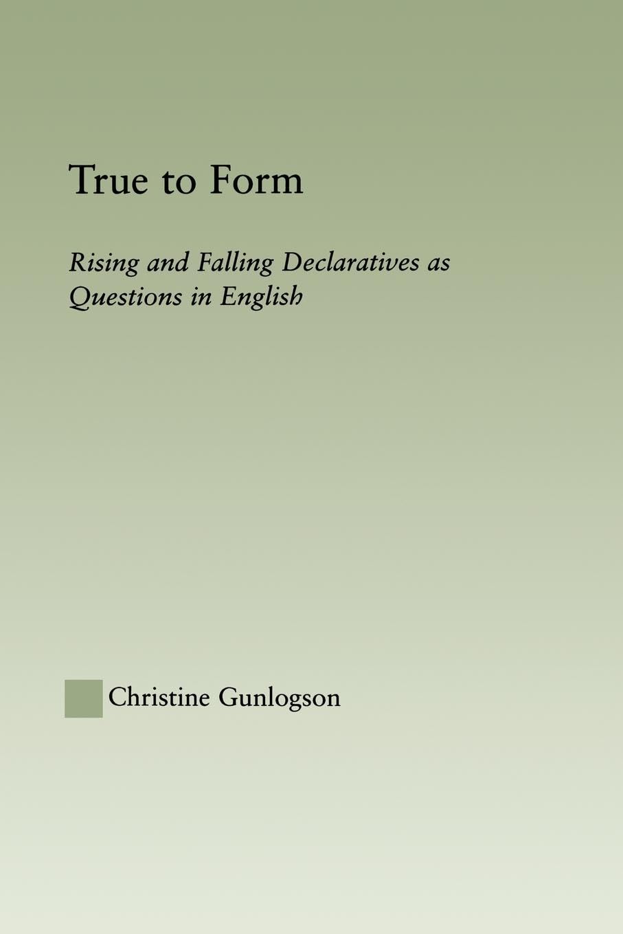 True to Form: Rising and Falling Declaratives as Questions in English (Outstanding Dissertations in Linguistics)