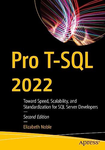 Elizabeth Noble Pro T-Sql 2022, Toward Speed, Scalability, And Standardization For Sql Server Developers