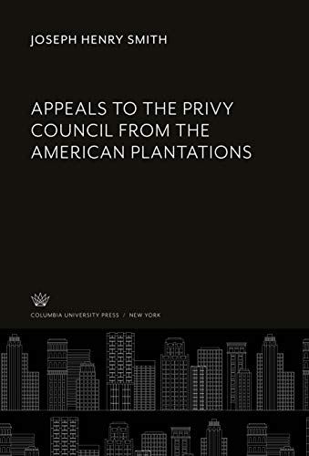 Appeals to the Privy Council from the American Plantations
