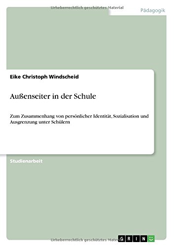 Außenseiter in der Schule: Zum Zusammenhang von persönlicher Identität, Sozialisation und Ausgrenzung unter Schülern
