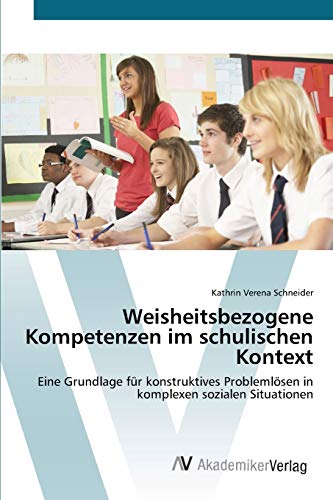 Weisheitsbezogene Kompetenzen im schulischen Kontext: Eine Grundlage für konstruktives Problemlösen in komplexen sozialen Situationen