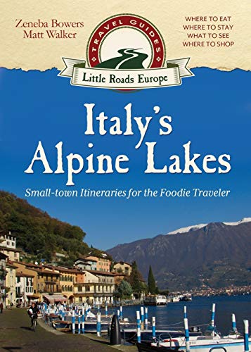 Matt Walker Italy's Alpine Lakes, Small-town Itineraries For The Foodie Traveler