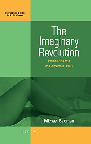 Imaginary Revolution: Parisian Students and Workers in 1968 (International Studies in Social History, Band 5)