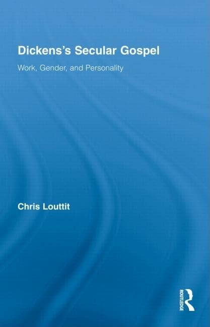Dickens's Secular Gospel: Work, Gender, and Personality (Studies in Major Literary Authors)