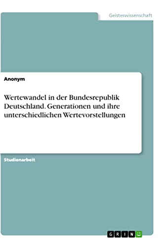 Wertewandel in der Bundesrepublik Deutschland. Generationen und ihre unterschiedlichen Wertevorstellungen
