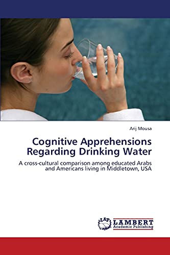 Cognitive Apprehensions Regarding Drinking Water: A cross-cultural comparison among educated Arabs and Americans living in Middletown, USA