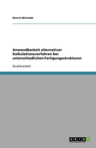 Anwendbarkeit alternativer Kalkulationsverfahren bei unterschiedlichen Fertigungsstrukturen